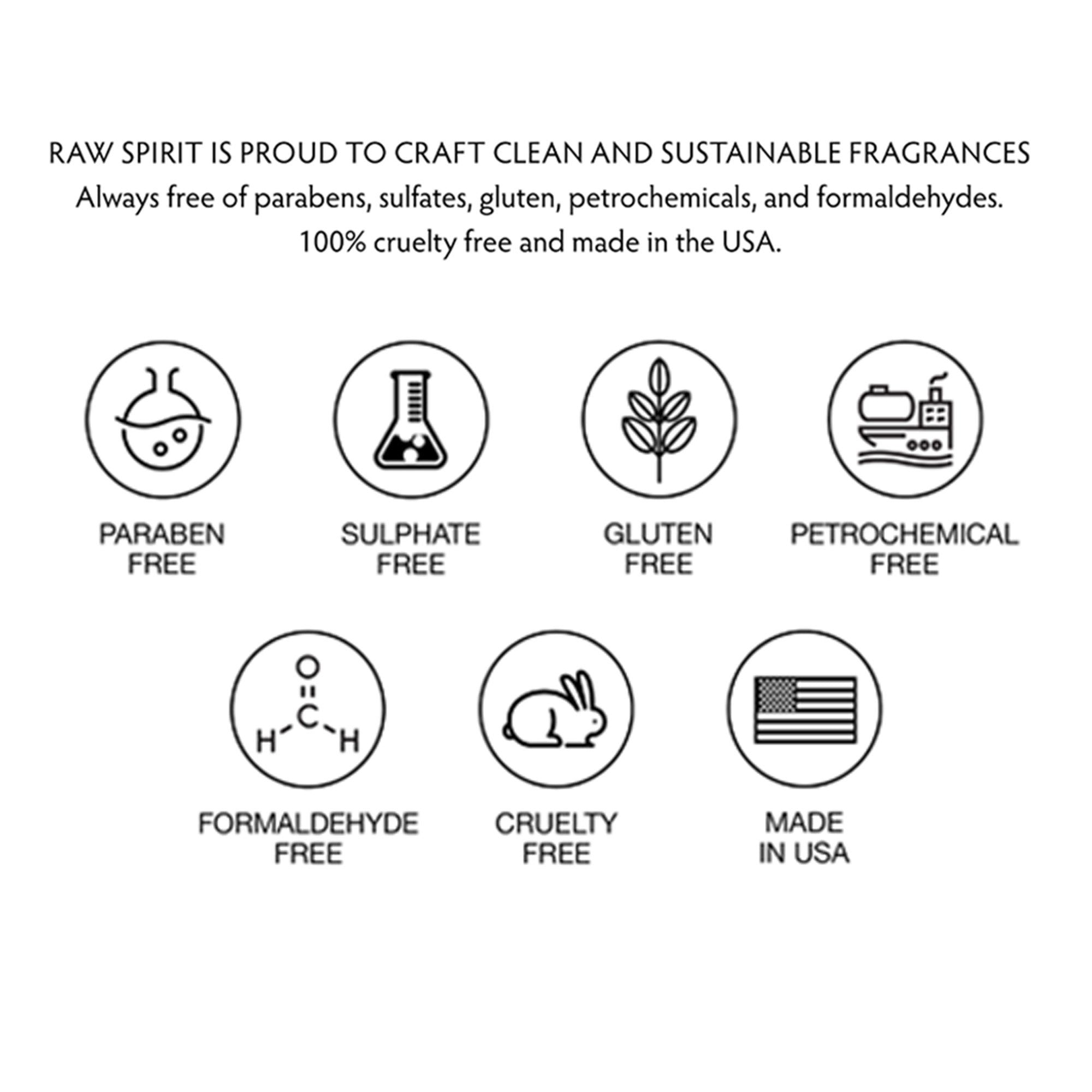 Raw Spirit perfumes are created with clean and sustainable ingredients, free of parabens, sulfates, gluten, petrochemicals, and formaldehydes. Our fragrances are also non-GMO.