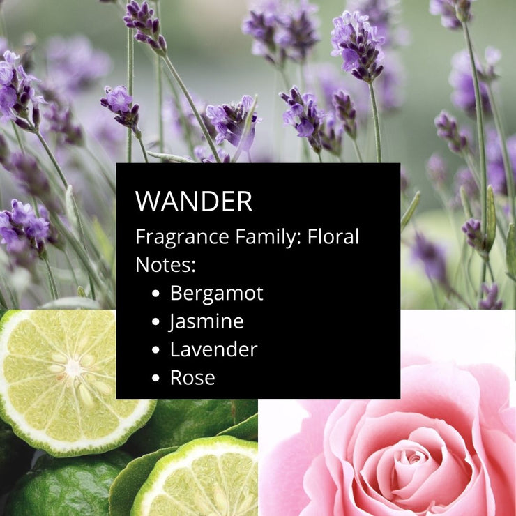 Rose, lavender, and jasmine come together, refreshed by a burst of Bergamot, to recreate whimsical days in the garden. Wander combines fresh energy and relaxing florals to perfectly capture the enchantment of a secret garden.