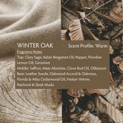 A fragrance like Winter Oak, for both men and women, is a luscious, deep scent. If you enjoy a smooth, woodsy scent, Winter Oak is fitting for you. Winter Oak is great to apply in the morning as its clean, earthy scent will stick with you throughout your day.